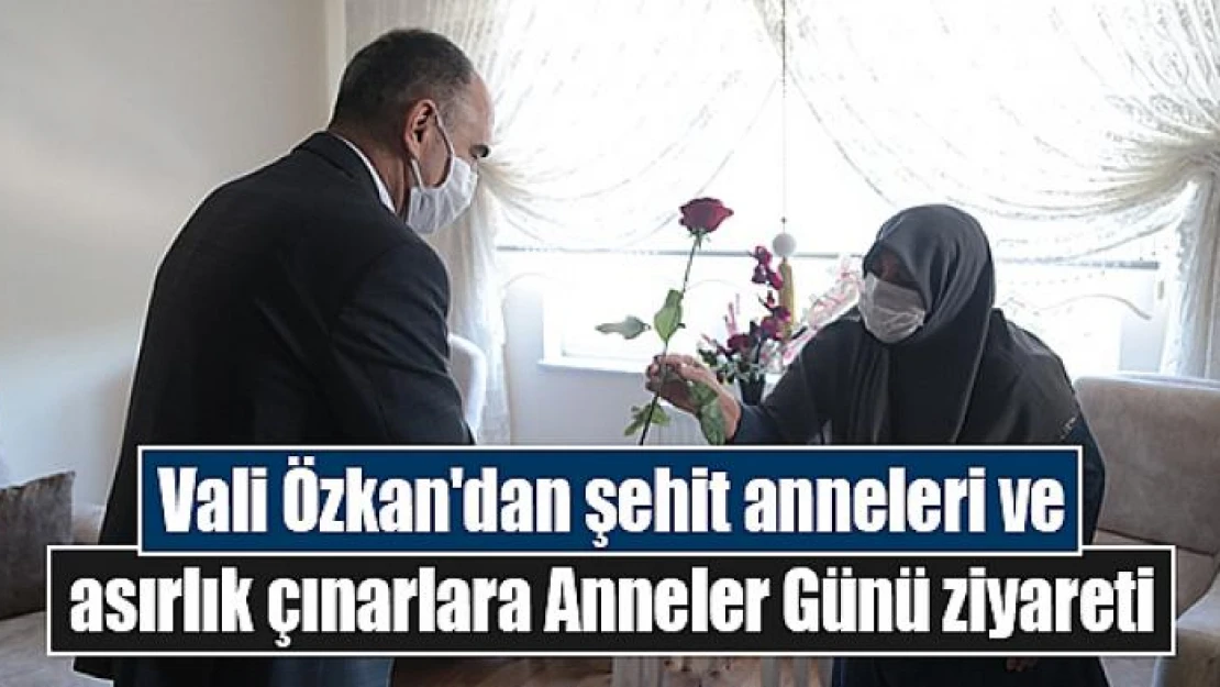 Vali Özkan'dan şehit anneleri ve asırlık çınarlara Anneler Günü ziyareti