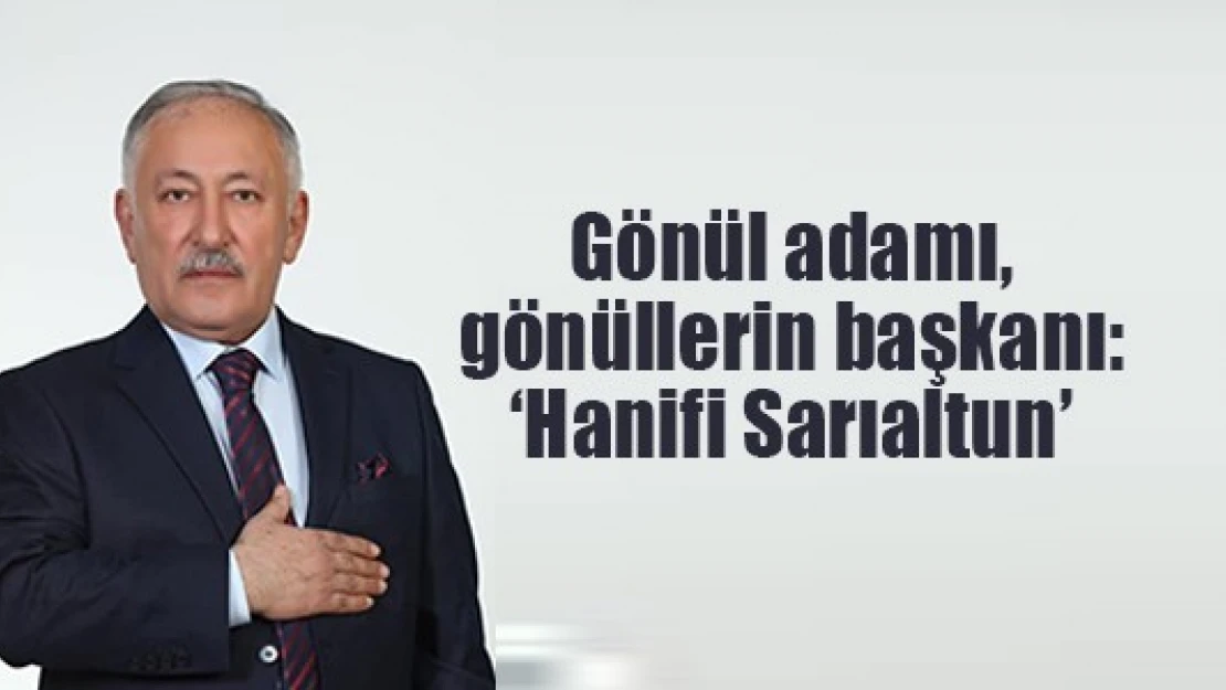 Gönül adamı, gönüllerin başkanı: 'Hanifi Sarıaltun'