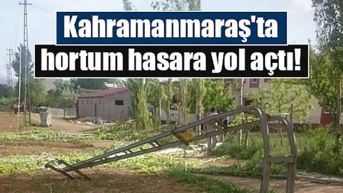 Kahramanmaraş'ta oluşan hortum hasara yol açtı