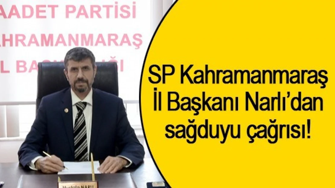 SP Kahramanmaraş İş Başkanı Narlı'dan sağduyu çağrısı!