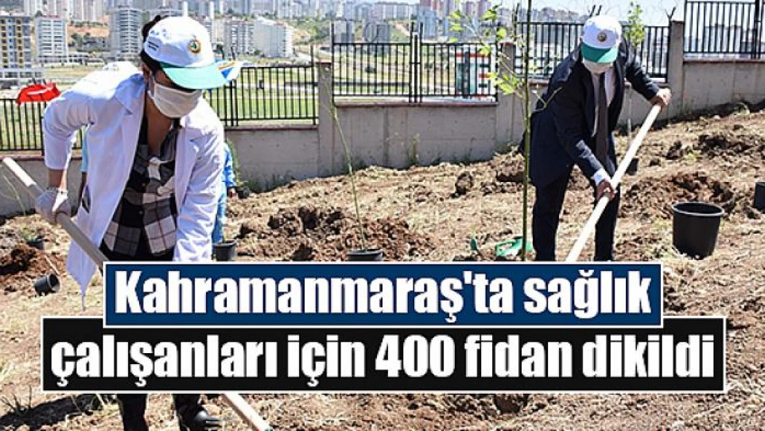 Kahramanmaraş'ta sağlık çalışanları için 400 fidan dikildi