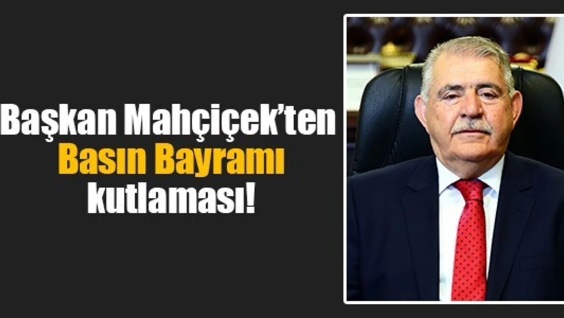 Başkan Mahçiçek'ten Basın Bayramı kutlaması!