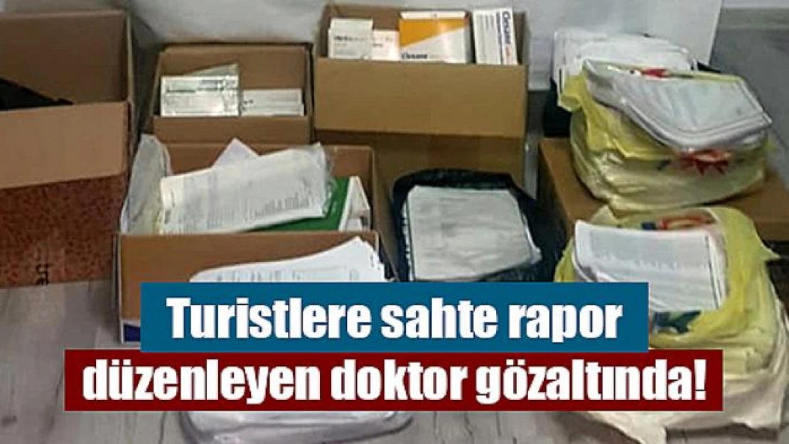 Turistlere sahte rapor düzenleyen doktor gözaltında!