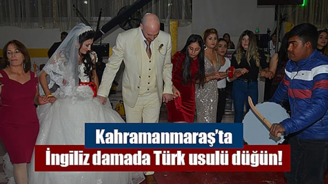 Kahramanmaraş'ta İngiliz damada Türk usulü düğün!