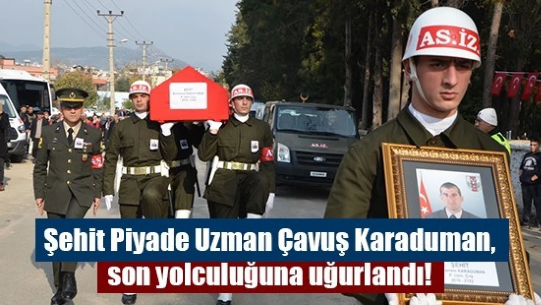 Şehit Piyade Uzman Çavuş Karaduman, son yolculuğuna uğurlandı