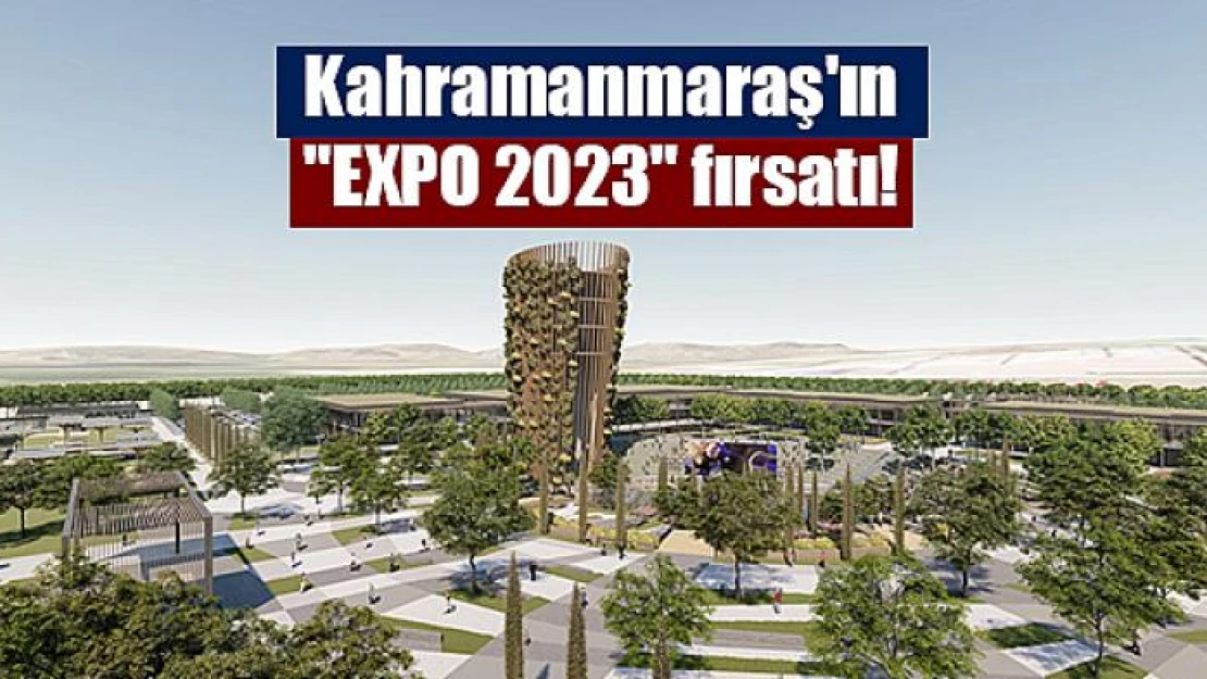 Kahramanmaraş'ın 'EXPO 2023' fırsatı!