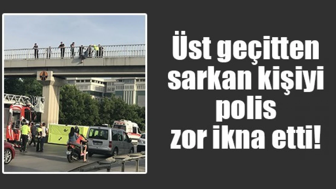 Üst geçitten sarkan kişiyi polis zor ikna etti!