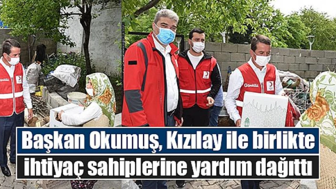 Başkan Okumuş, Kızılay ile birlikte ihtiyaç sahiplerine yardım dağıttı