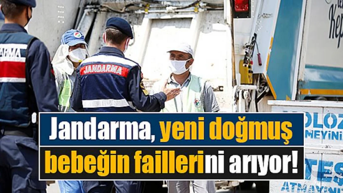 Jandarma, yeni doğmuş bebeğin faillerini arıyor