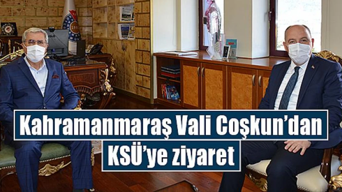 Kahramanmaraş Vali Coşkun'dan KSÜ'ye ziyaret