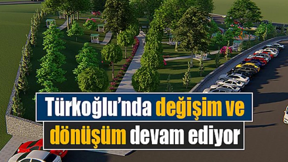 Türkoğlu'nda değişim ve dönüşüm devam ediyor