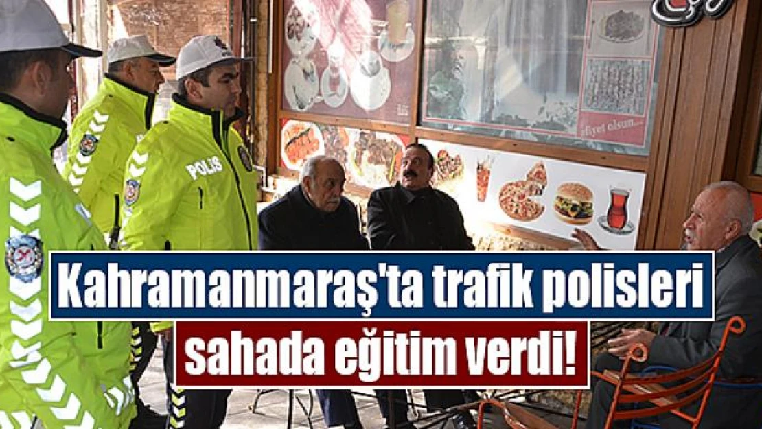 Kahramanmaraş'ta trafik polisleri sahada eğitim verdi!