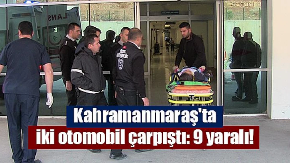 Kahramanmaraş'ta iki otomobil çarpıştı: 9 yaralı!