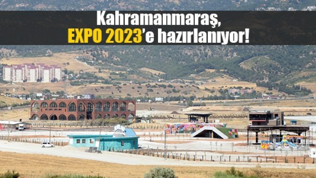 Kahramanmaraş, EXPO 2023'e hazırlanıyor!