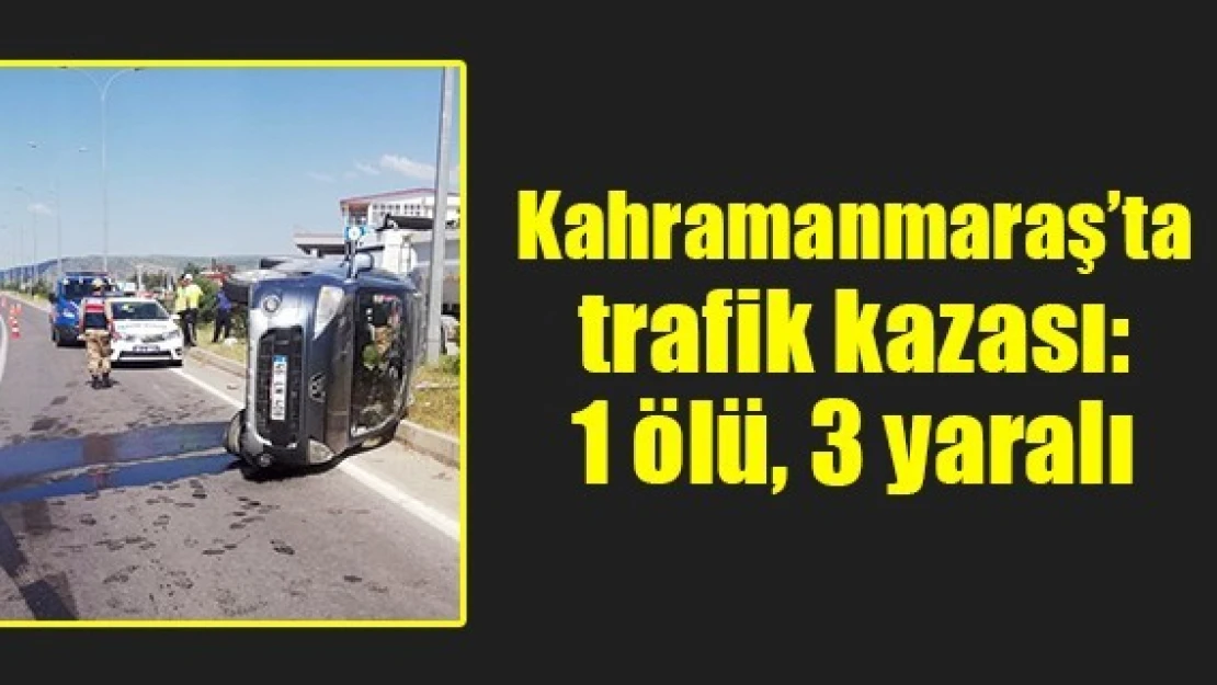 Kahramanmaraş'ta trafik kazası: 1 ölü, 3 yaralı