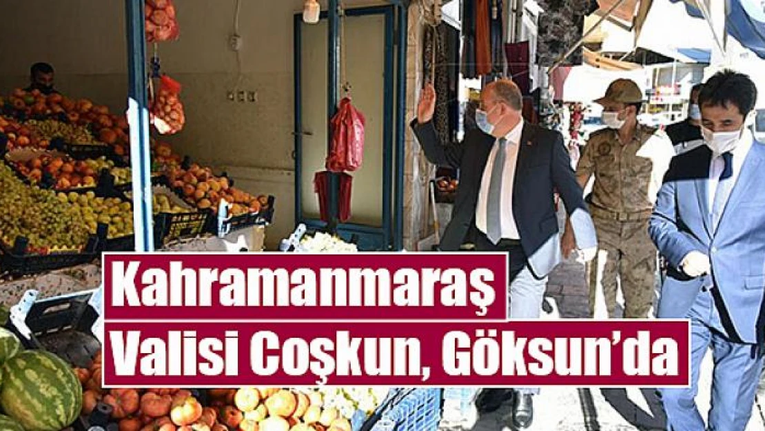 Kahramanmaraş Valisi Coşkun, Göksun'da