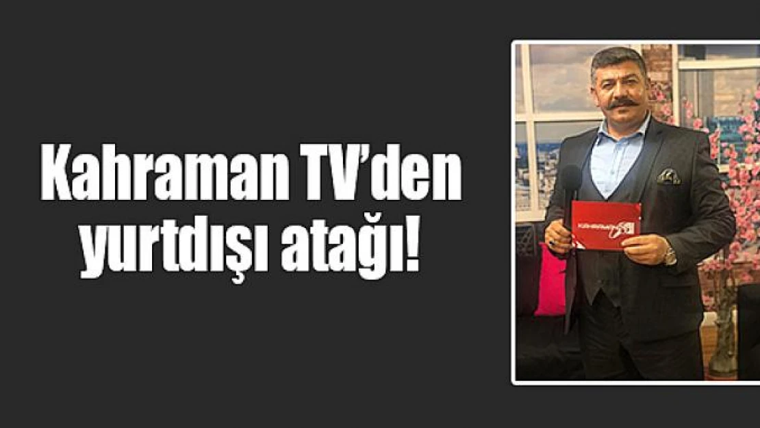 Kahraman TV'den yurtdışı atağı!