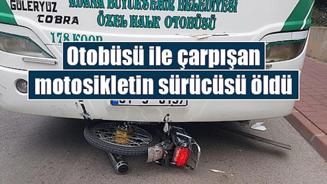 Otobüsü ile çarpışan motosikletin sürücüsü öldü