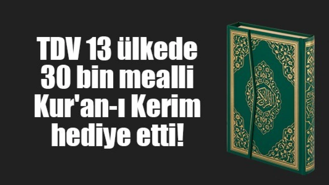 TDV 13 ülkede 30 bin mealli Kur'an-ı Kerim hediye etti!