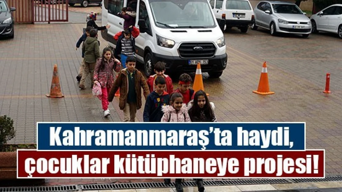 Kahramanmaraş'ta haydi, çocuklar kütüphaneye projesi!