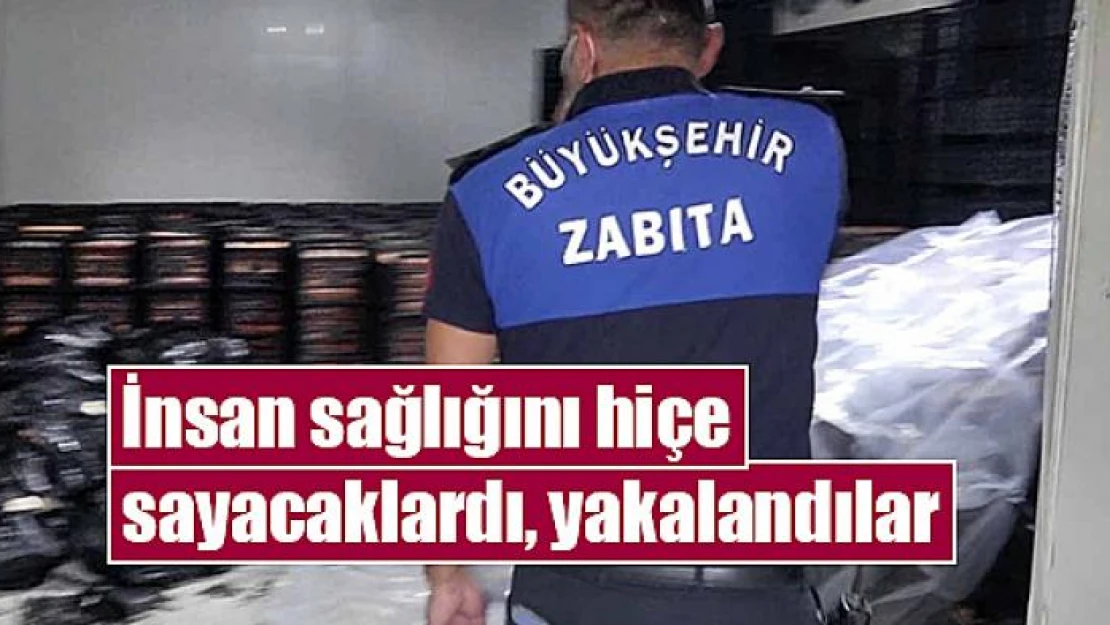 İnsan sağlığını hiçe sayacaklardı, yakalandılar