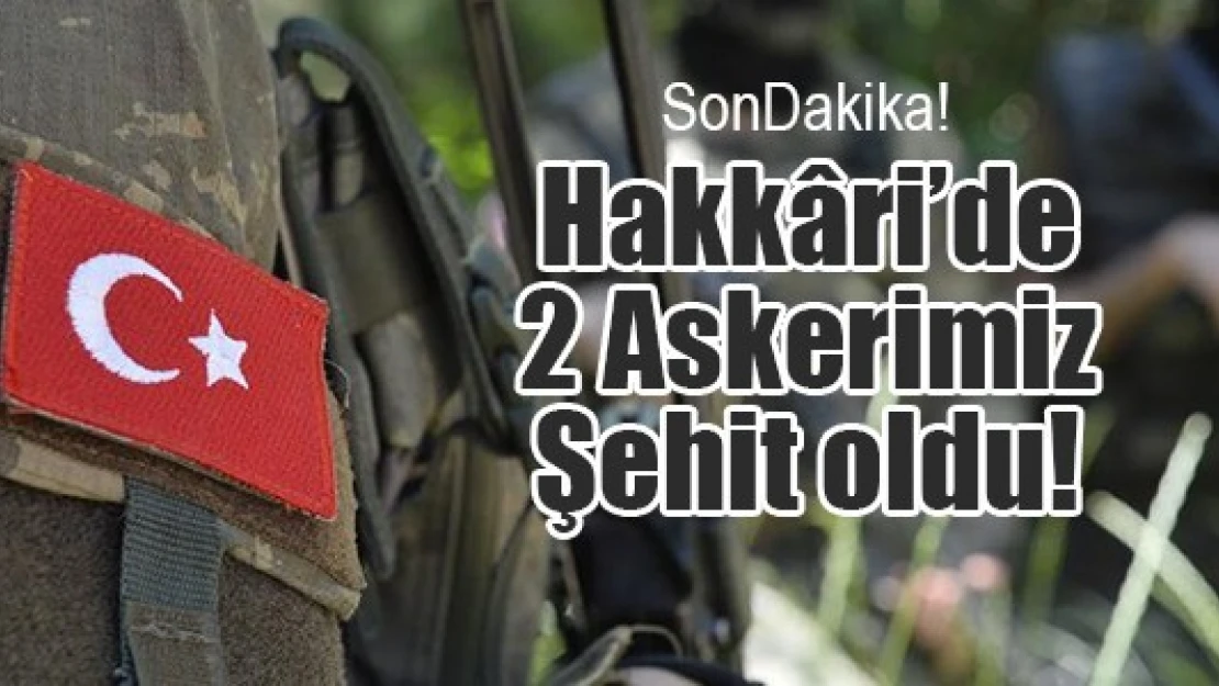 Hakkâri'de 2 Askerimiz Şehit oldu!