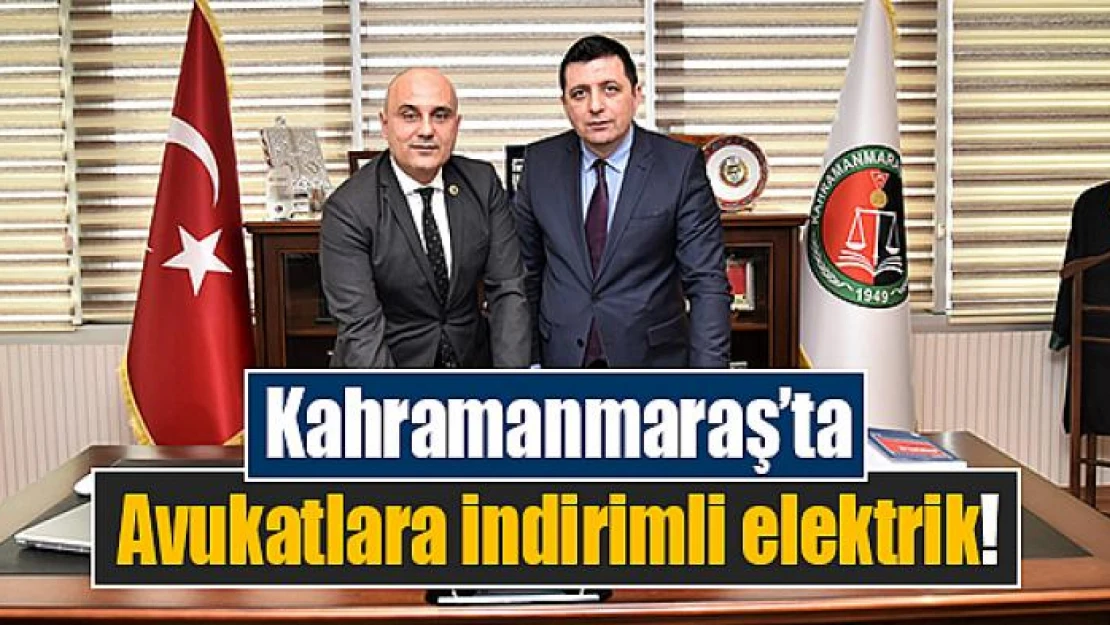 Kahramanmaraş'ta Avukatlara indirimli elektrik!