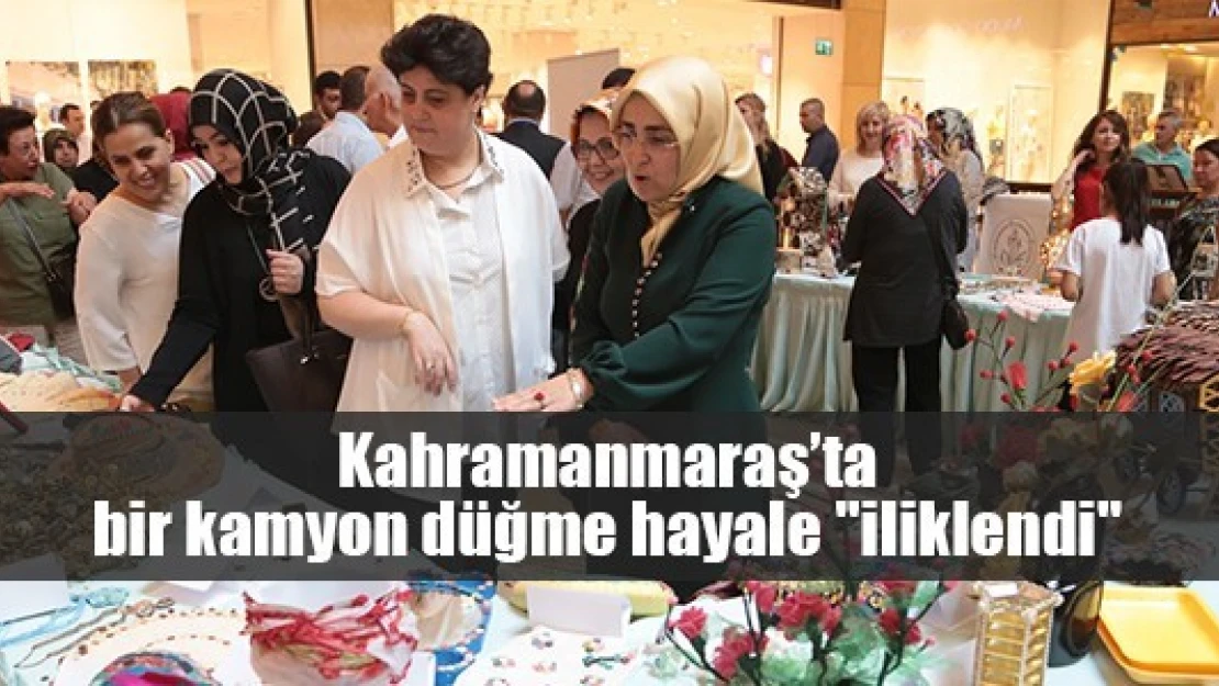 Kahramanmaraş'ta bir kamyon düğme hayale 'iliklendi'