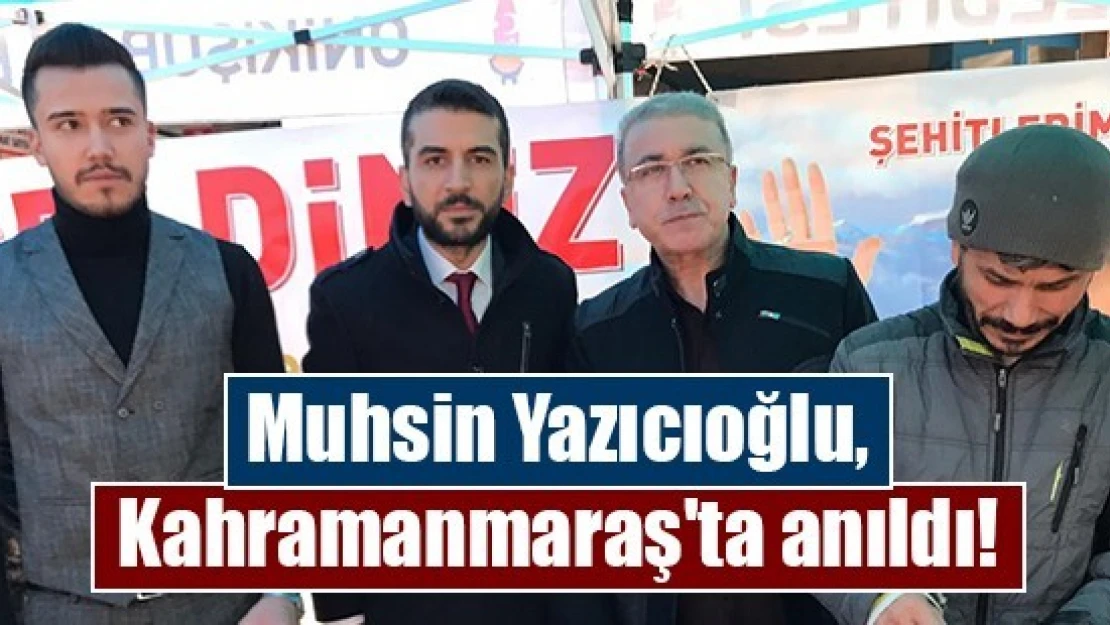 Muhsin Yazıcıoğlu, Kahramanmaraş'ta anıldı!