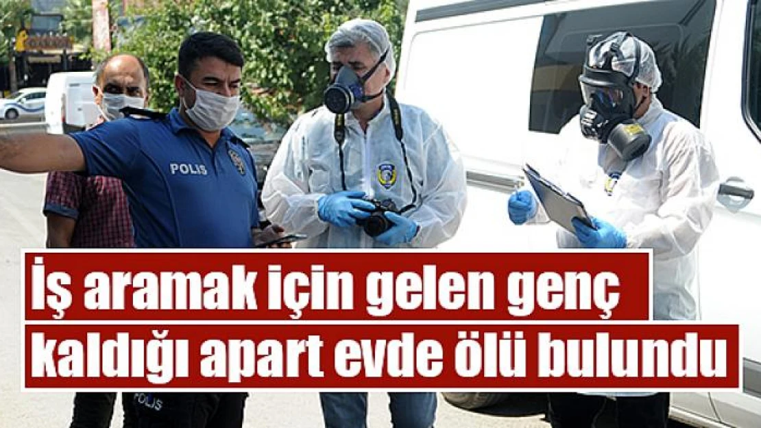 İş aramak için gelen genç, kaldığı apart evde ölü bulundu