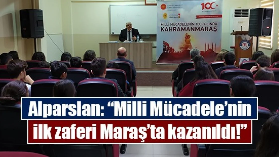 Alparslan: 'Milli Mücadele'nin ilk zaferi Maraş'ta kazanıldı!'