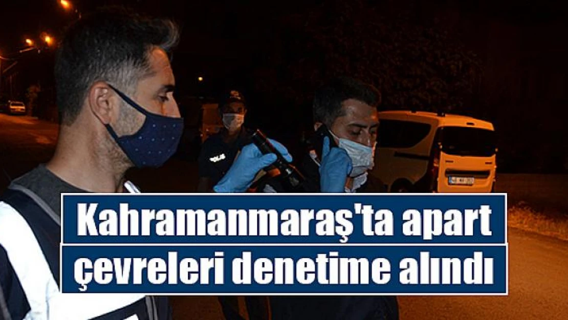 Kahramanmaraş'ta apart çevreleri denetime alındı