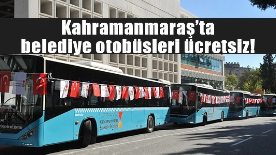 Kahramanmaraş'ta belediye otobüsleri ücretsiz!