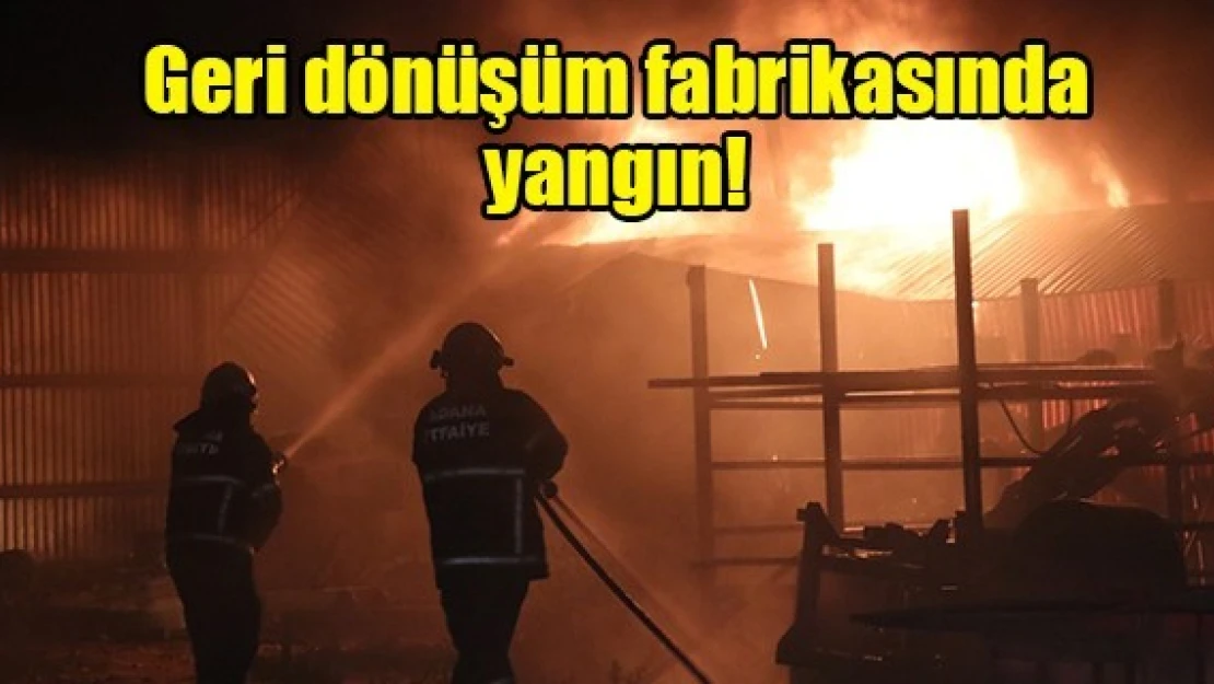 Geri dönüşüm fabrikasında yangın!