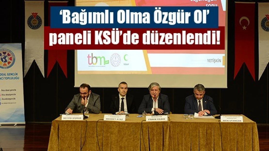 'Bağımlı Olma Özgür Ol' paneli KSÜ'de düzenlendi!