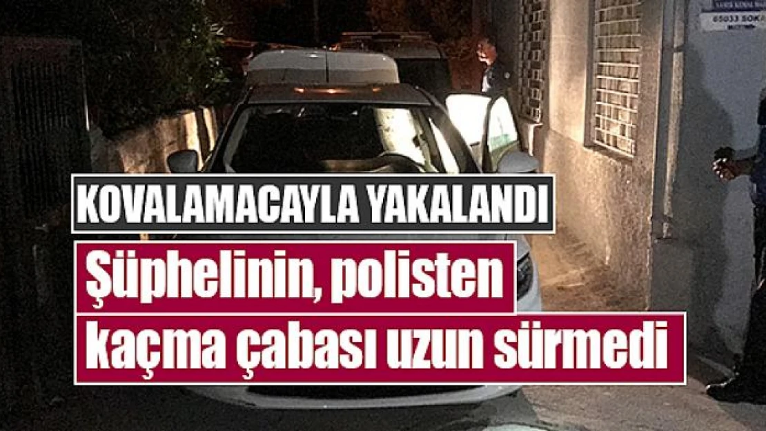 Şüphelinin,  polisten kaçma çabası uzun sürmedi