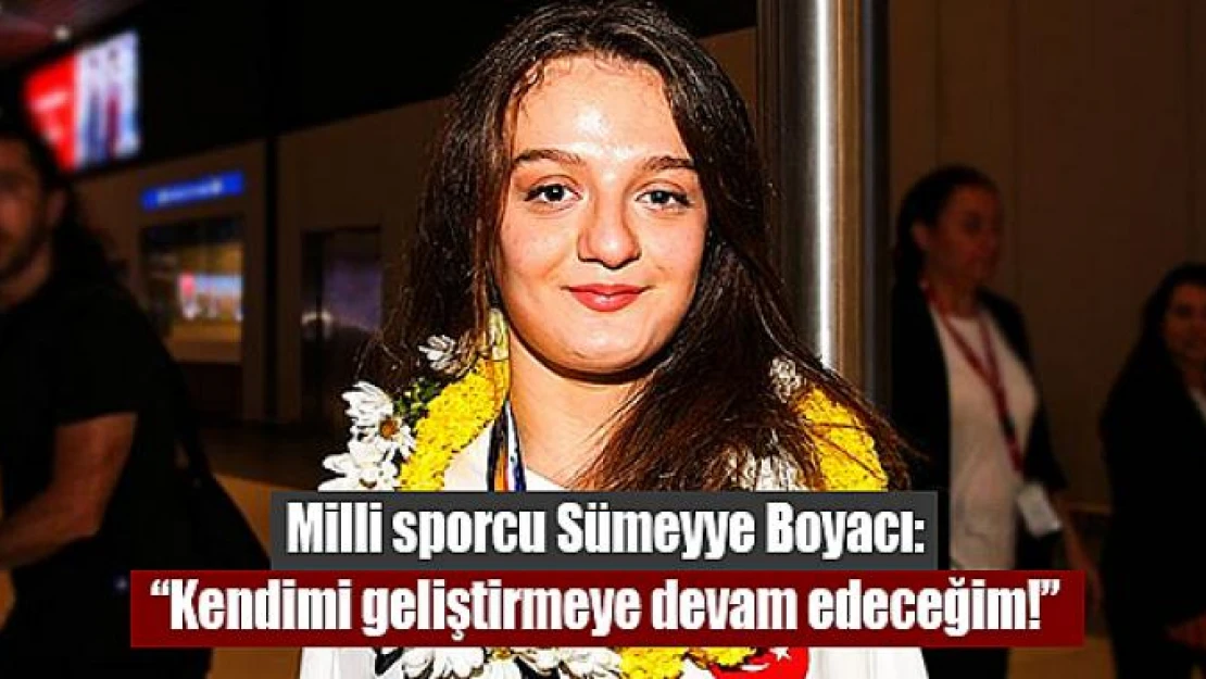 Milli sporcu Boyacı: 'Kendimi geliştirmeye devam edeceğim!'