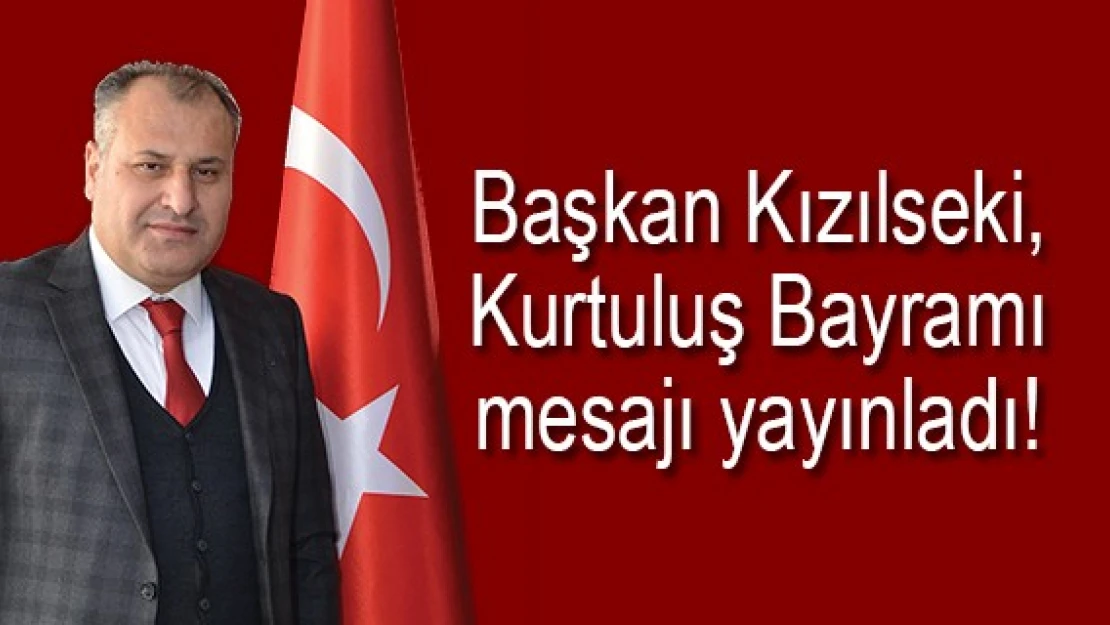 Başkan Kızılseki, Kurtuluş Bayramı mesajı yayınladı!