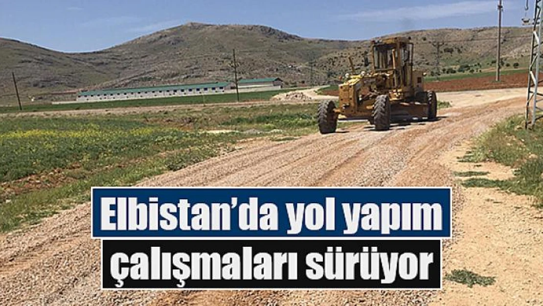 Elbistan'da yol yapım çalışmaları sürüyor