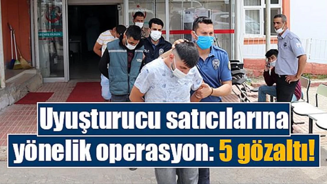 Uyuşturucu satıcılarına yönelik operasyon: 5 gözaltı