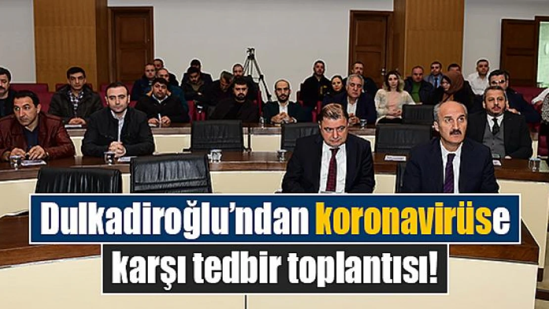 Dulkadiroğlu'ndan koronavirüse karşı tedbir toplantısı!