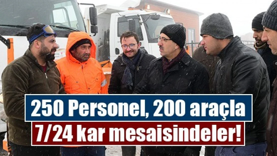 250 Personel, 200 araçla 7/24 kar mesaisindeler!