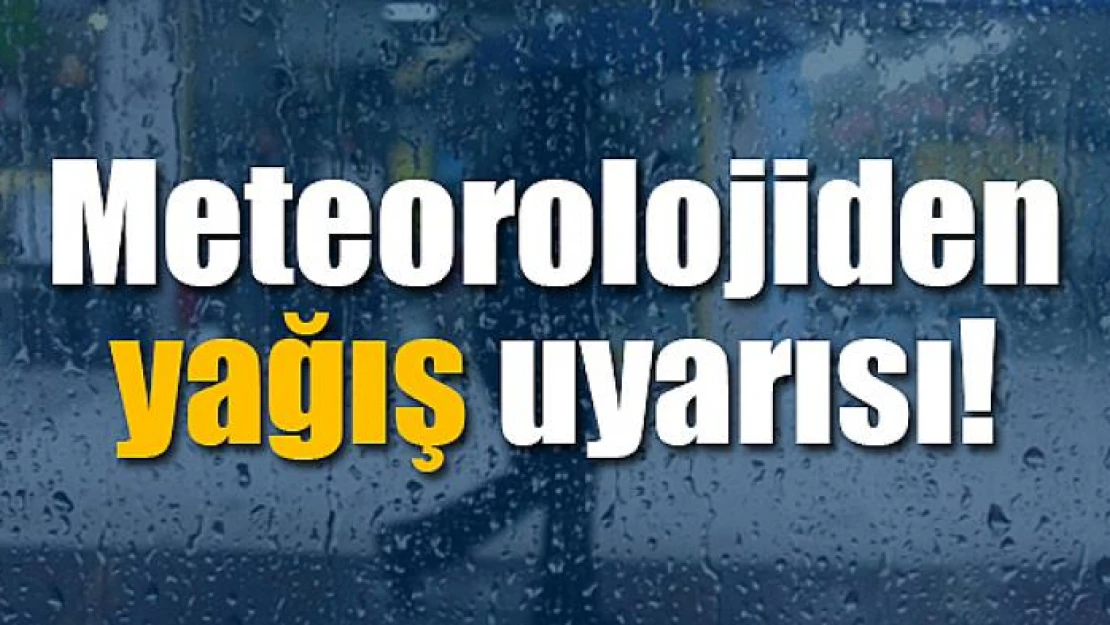 Meteorolojiden yağış uyarısı