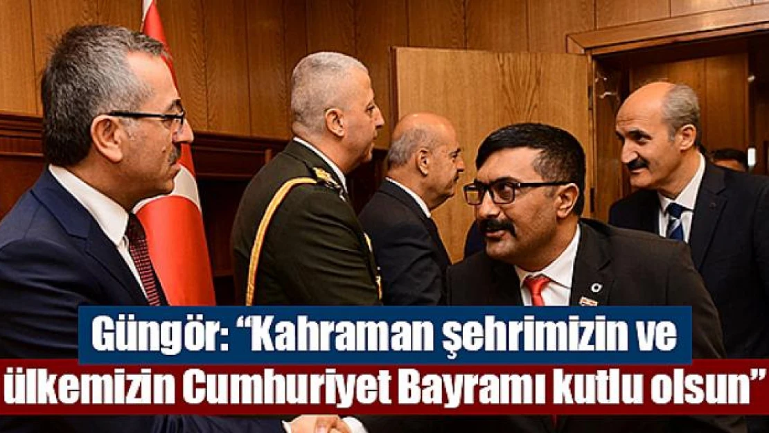 Güngör: 'Kahraman şehrimizin ve ülkemizin Cumhuriyet Bayramı kutlu olsun'