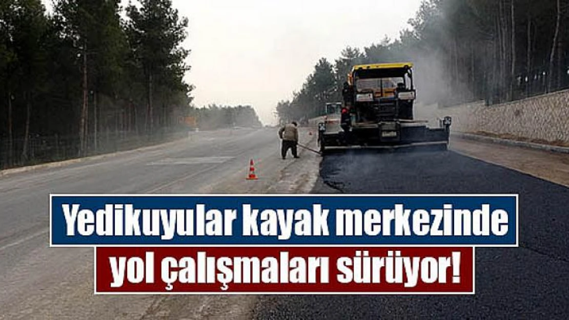 Yedikuyular kayak merkezinde yol çalışmaları sürüyor!