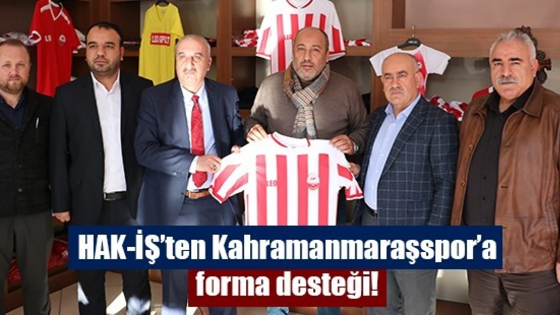 HAK-İŞ'ten Kahramanmaraşspor'a forma desteği!