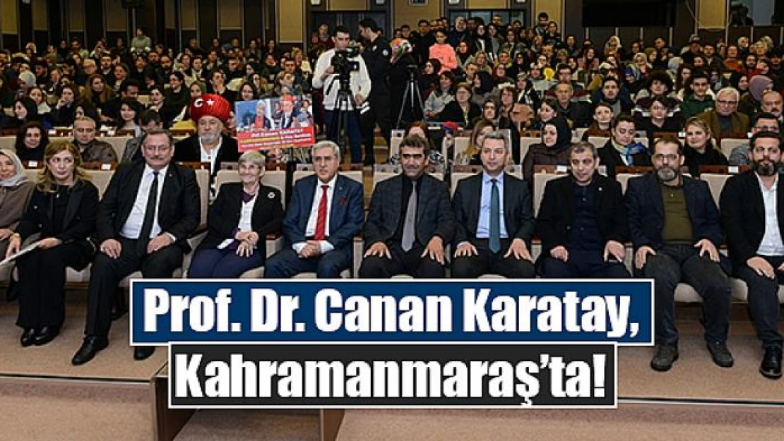 Prof. Dr. Canan Karatay, Kahramanmaraş'ta!