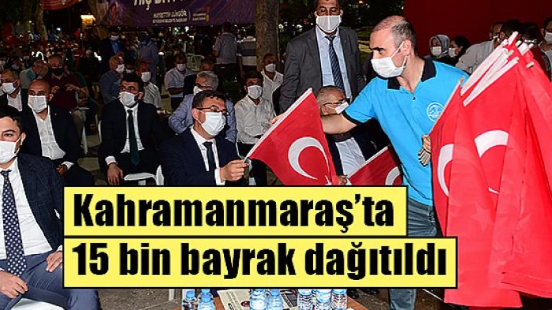 Kahramanmaraş'ta 15 bin bayrak dağıtıldı