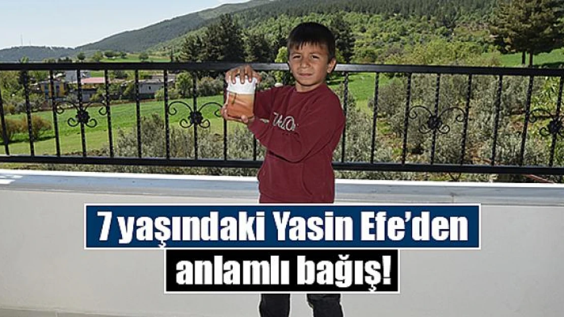 7 yaşındaki Yasin Efe'den anlamlı bağış!