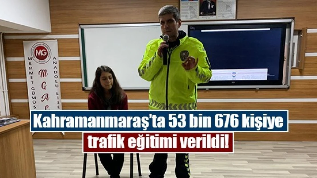 Kahramanmaraş'ta 53 bin 676 kişiye trafik eğitimi verildi!